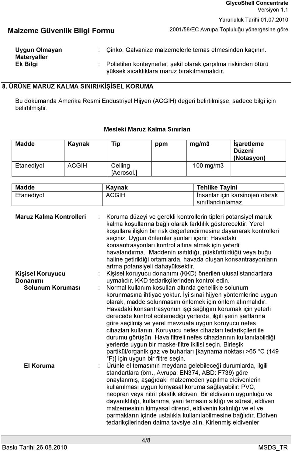 ÜRÜNE MARUZ KALMA SINIRI/KİŞİSEL KORUMA Bu dökümanda Amerika Resmi Endüstriyel Hijyen (ACGIH) değeri belirtilmişse, sadece bilgi için belirtilmiştir.