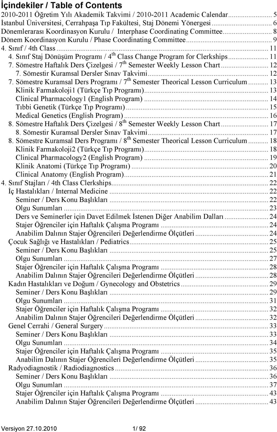 Sınıf Staj Dönüşüm Programı / 4 th Class Change Program for Clerkships... 11 7. Sömestre Haftalık Ders Çizelgesi / 7 th Semester Weekly Lesson Chart... 12 7. Sömestir Kuramsal Dersler Sınav Takvimi.