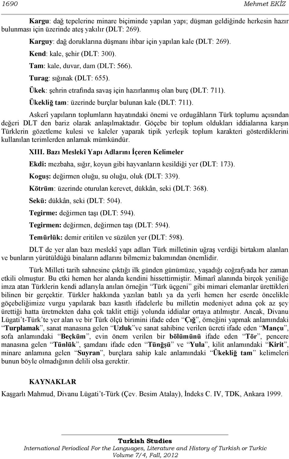 Ükek: şehrin etrafında savaş için hazırlanmış olan burç (DLT: 711). Ükekliğ tam: üzerinde burçlar bulunan kale (DLT: 711).