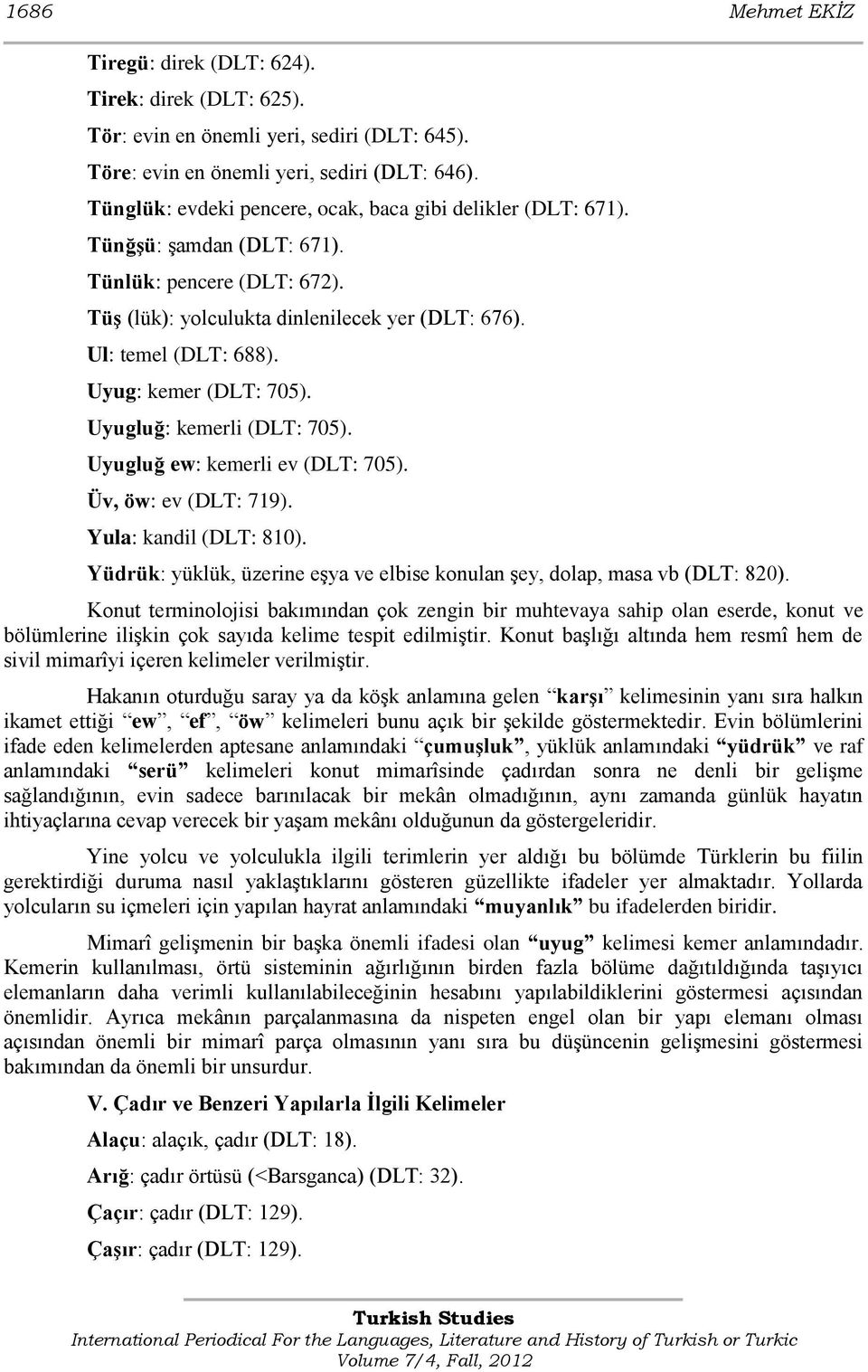 Uyug: kemer (DLT: 705). Uyugluğ: kemerli (DLT: 705). Uyugluğ ew: kemerli ev (DLT: 705). Üv, öw: ev (DLT: 719). Yula: kandil (DLT: 810).