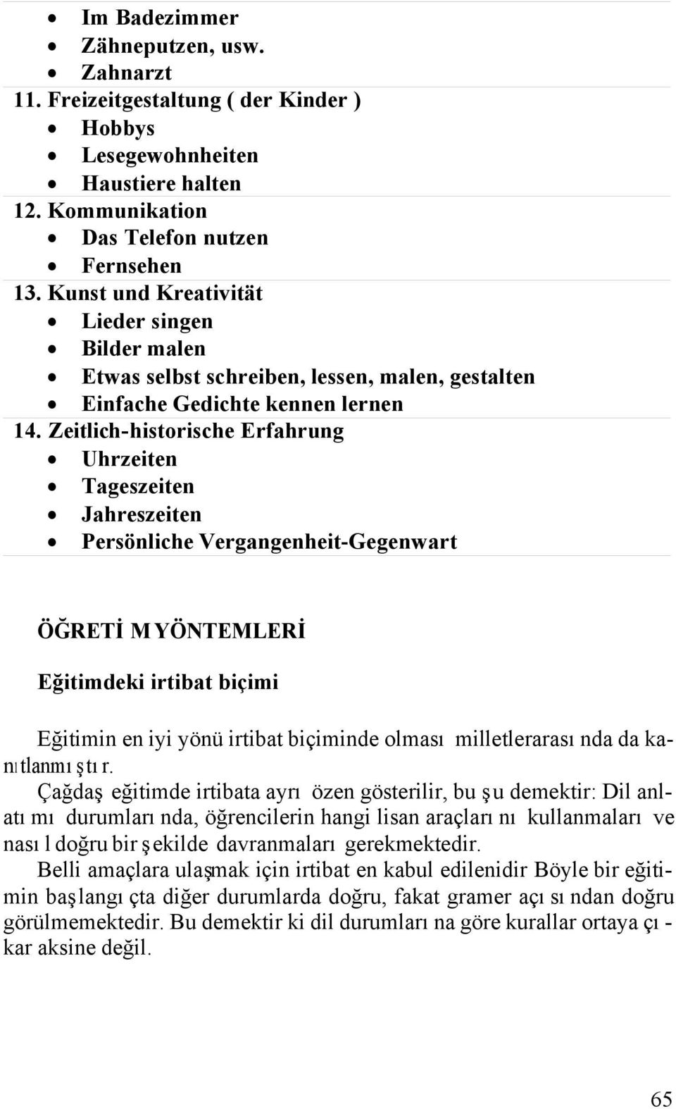 Zeitlich-historische Erfahrung Uhrzeiten Tageszeiten Jahreszeiten Persönliche Vergangenheit-Gegenwart ÖĞRETİM YÖNTEMLERİ Eğitimdeki irtibat biçimi Eğitimin en iyi yönü irtibat biçiminde olması