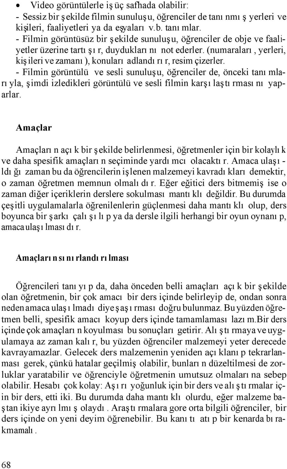 - Filmin görüntülü ve sesli sunuluşu, öğrenciler de, önceki tanımlarıyla, şimdi izledikleri görüntülü ve sesli filmin karşılaştırmasını yaparlar.