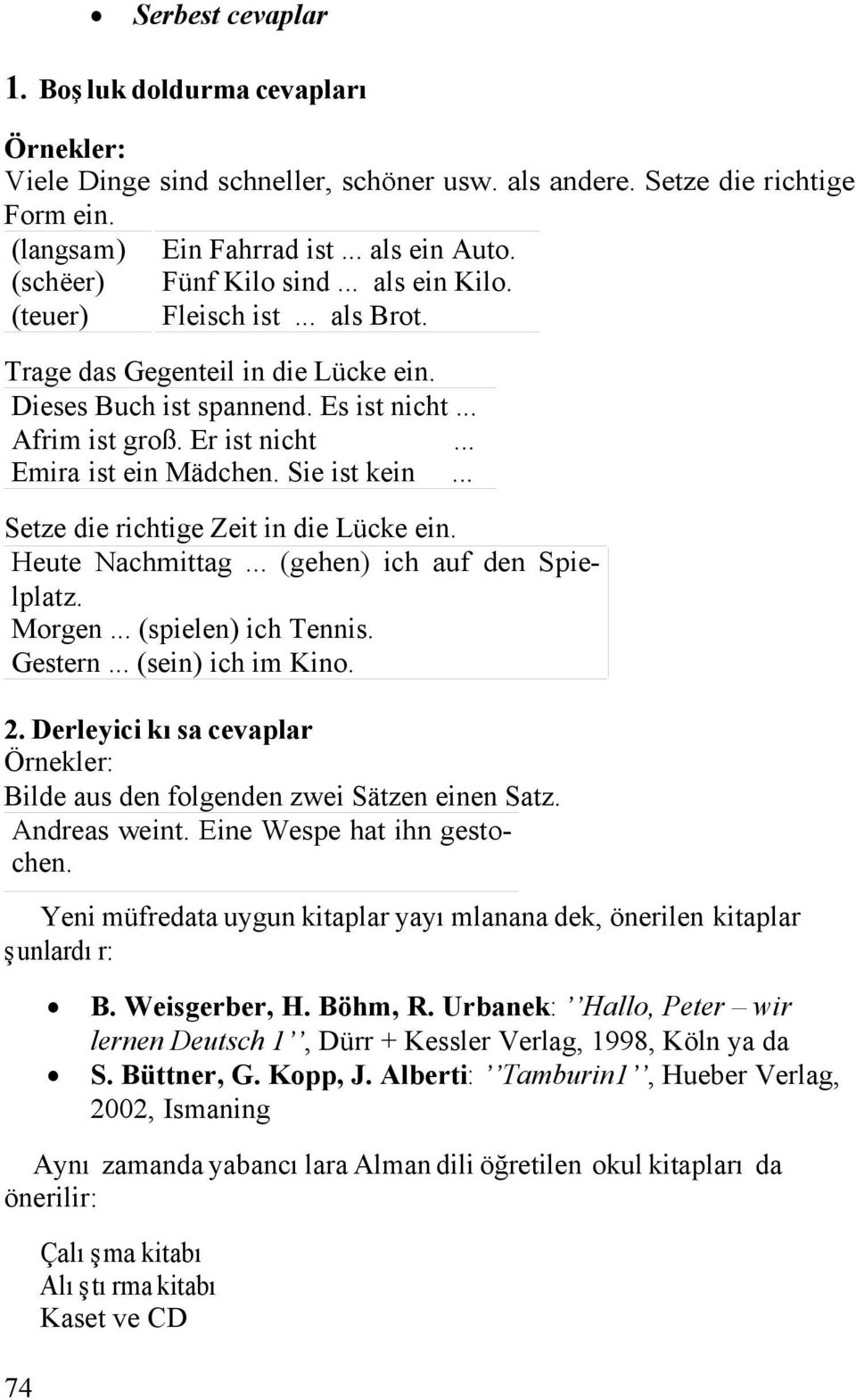 Sie ist kein... Setze die richtige Zeit in die Lücke ein. Heute Nachmittag... (gehen) ich auf den Spielplatz. Morgen... (spielen) ich Tennis. Gestern... (sein) ich im Kino. 2.