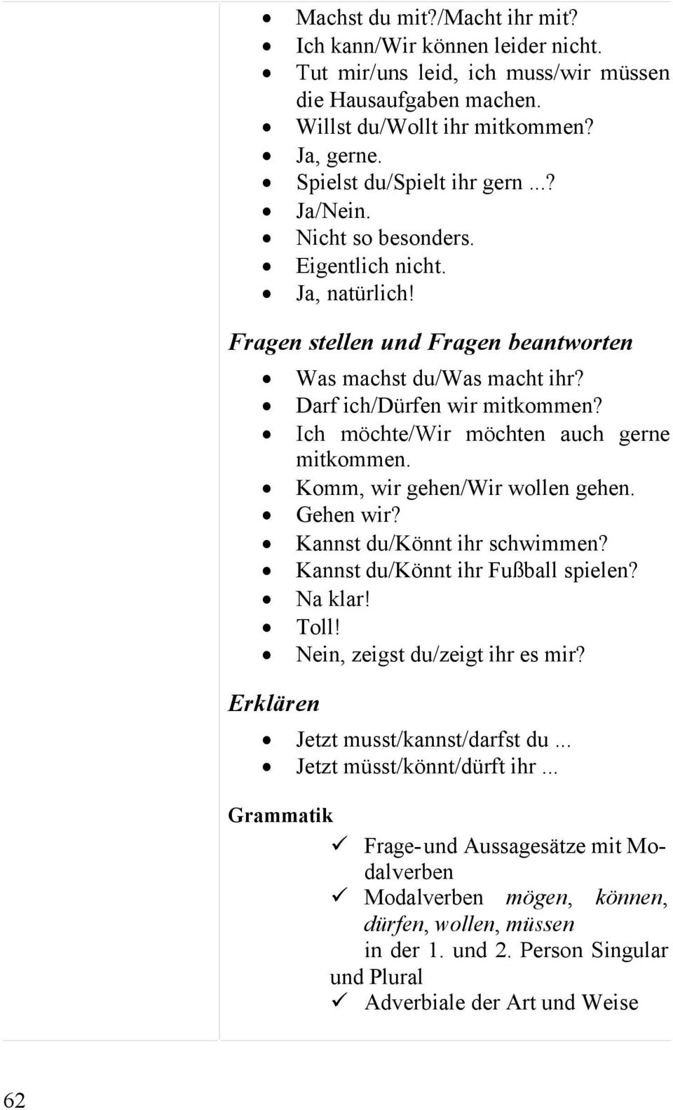 Ich möchte/wir möchten auch gerne mitkommen. Komm, wir gehen/wir wollen gehen. Gehen wir? Kannst du/könnt ihr schwimmen? Kannst du/könnt ihr Fußball spielen? Na klar! Toll!