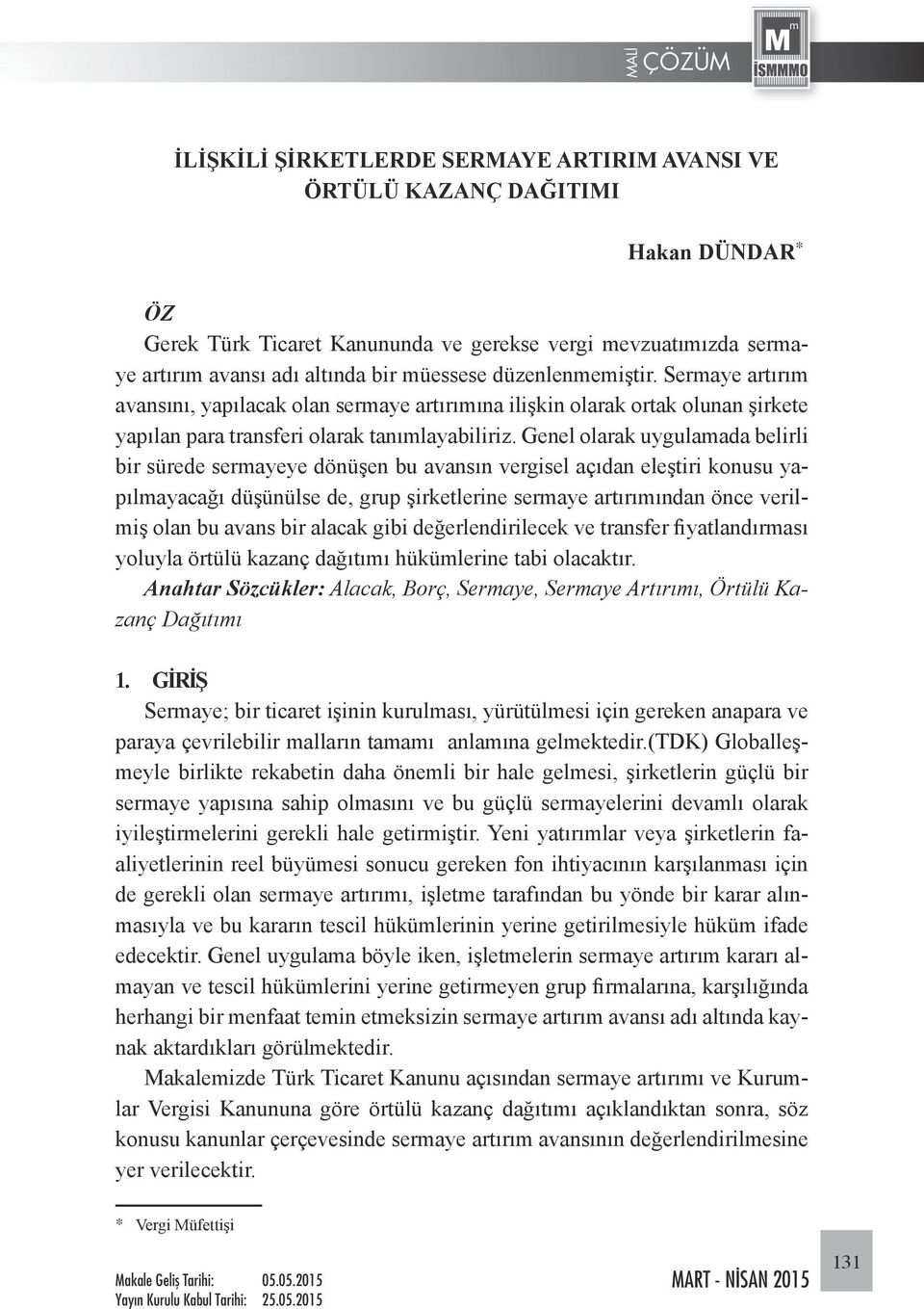 Genel olarak uygulamada belirli bir sürede sermayeye dönüşen bu avansın vergisel açıdan eleştiri konusu yapılmayacağı düşünülse de, grup şirketlerine sermaye artırımından önce verilmiş olan bu avans