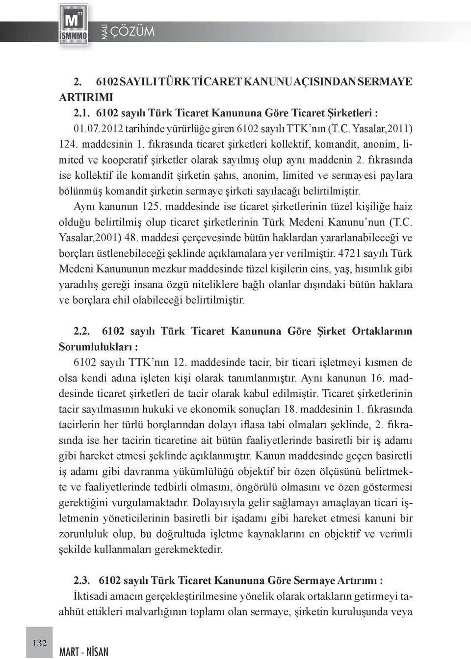 fıkrasında ise kollektif ile komandit şirketin şahıs, anonim, limited ve sermayesi paylara bölünmüş komandit şirketin sermaye şirketi sayılacağı belirtilmiştir. Aynı kanunun 125.