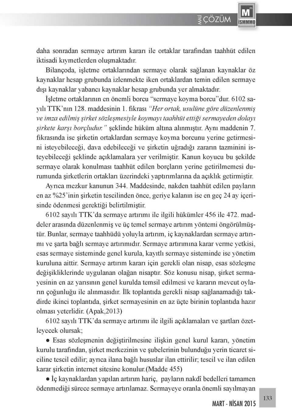 almaktadır. İşletme ortaklarının en önemli borcu sermaye koyma borcu dur. 6102 sayılı TTK nın 128. maddesinin 1.