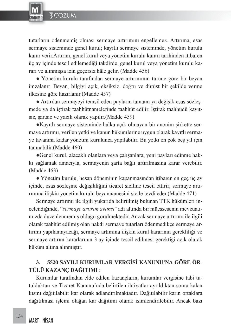 (Madde 456) Yönetim kurulu tarafından sermaye artırımının türüne göre bir beyan imzalanır. Beyan, bilgiyi açık, eksiksiz, doğru ve dürüst bir şekilde verme ilkesine göre hazırlanır.