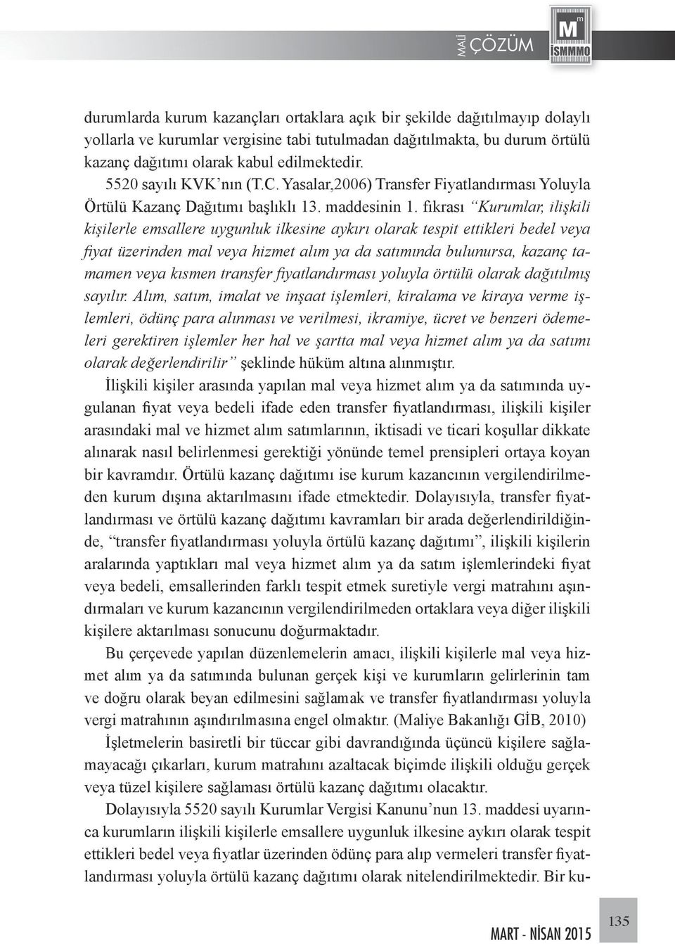 fıkrası Kurumlar, ilişkili kişilerle emsallere uygunluk ilkesine aykırı olarak tespit ettikleri bedel veya fiyat üzerinden mal veya hizmet alım ya da satımında bulunursa, kazanç tamamen veya kısmen