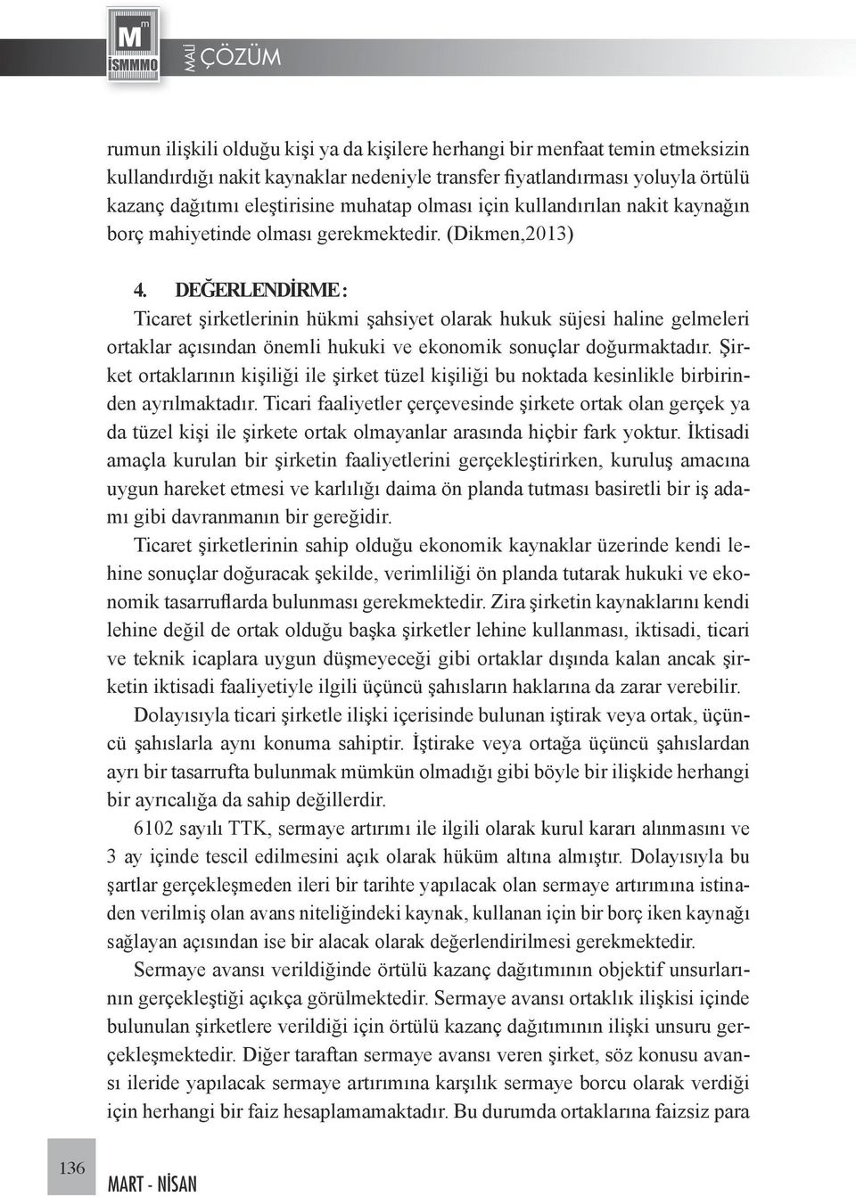 DEĞERLENDİRME : Ticaret şirketlerinin hükmi şahsiyet olarak hukuk süjesi haline gelmeleri ortaklar açısından önemli hukuki ve ekonomik sonuçlar doğurmaktadır.