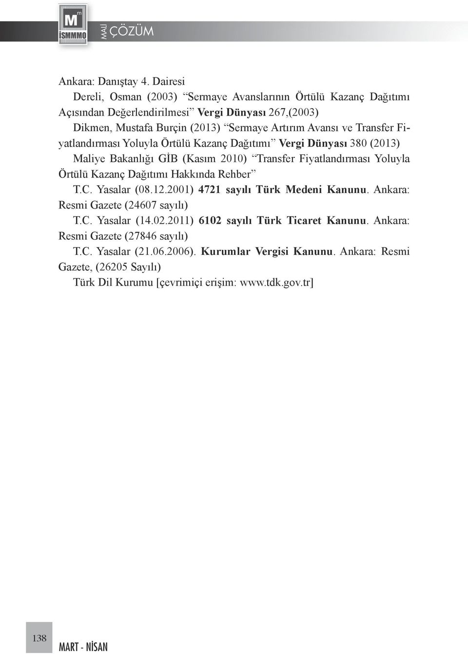 Transfer Fiyatlandırması Yoluyla Örtülü Kazanç Dağıtımı Vergi Dünyası 380 (2013) Maliye Bakanlığı GİB (Kasım 2010) Transfer Fiyatlandırması Yoluyla Örtülü Kazanç Dağıtımı Hakkında