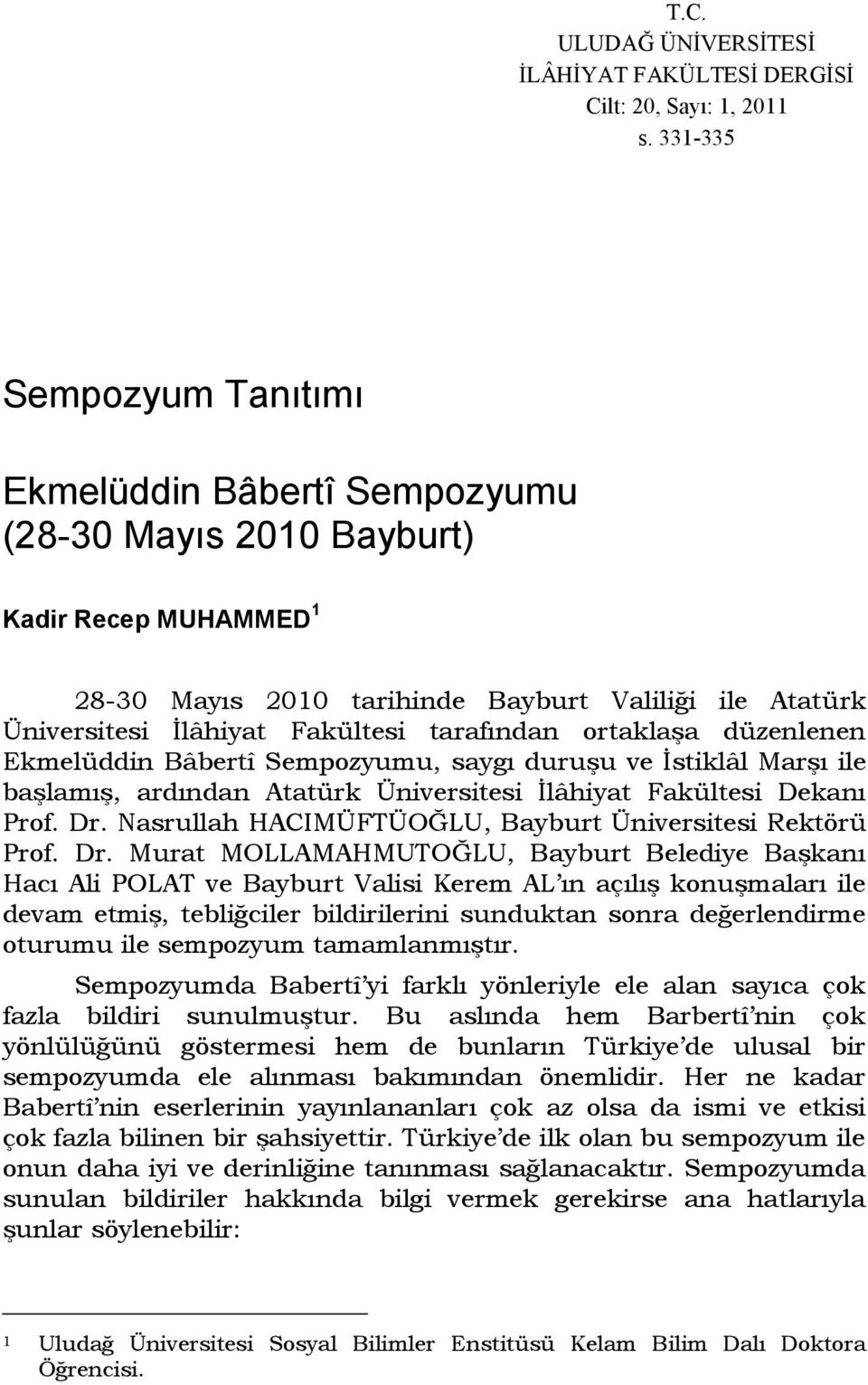 tarafından ortaklaģa düzenlenen Ekmelüddin Bâbertî Sempozyumu, saygı duruģu ve Ġstiklâl MarĢı ile baģlamıģ, ardından Atatürk Üniversitesi Ġlâhiyat Fakültesi Dekanı Prof. Dr.