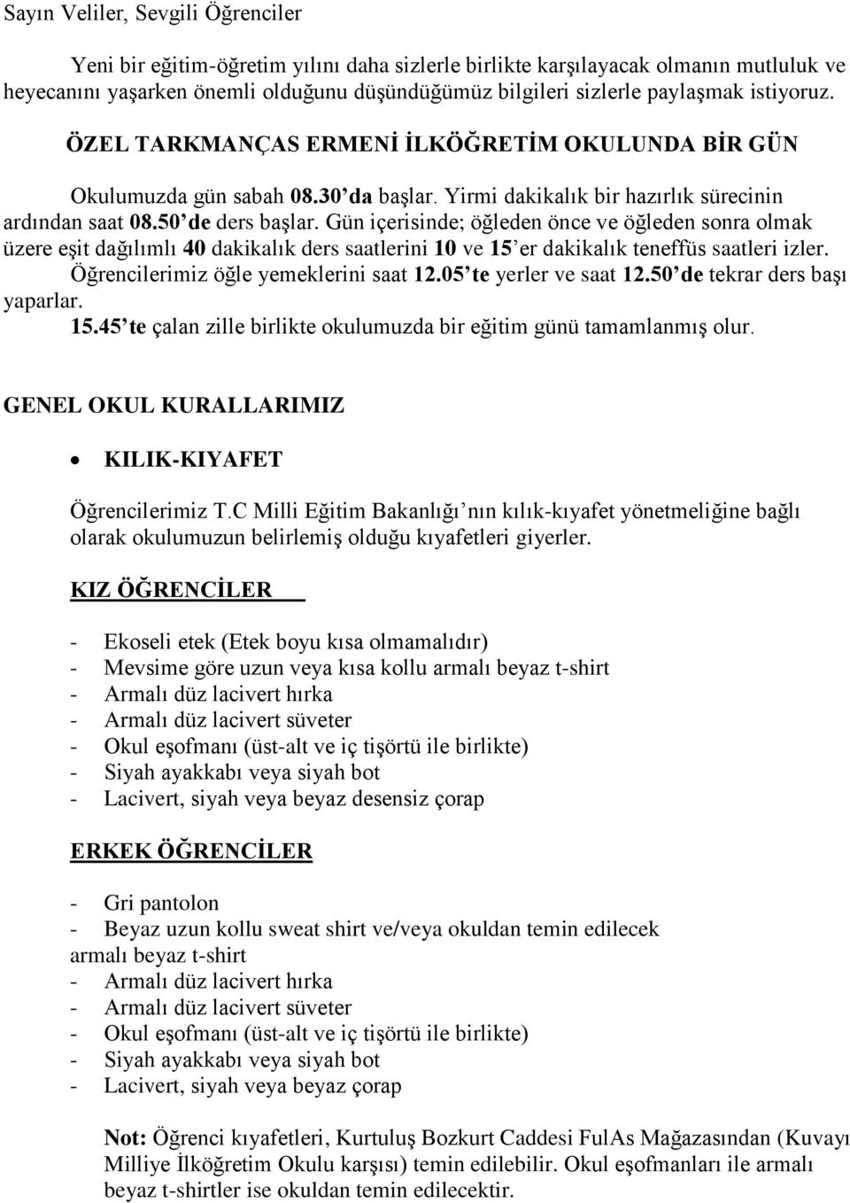 Gün içerisinde; öğleden önce ve öğleden sonra olmak üzere eşit dağılımlı 40 dakikalık ders saatlerini 10 ve 15 er dakikalık teneffüs saatleri izler. Öğrencilerimiz öğle yemeklerini saat 12.