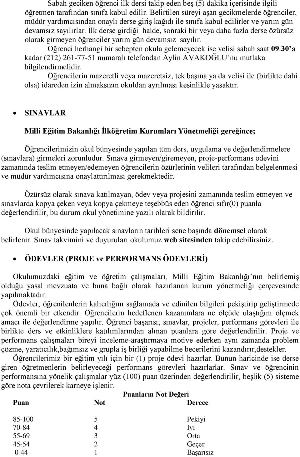 İlk derse girdiği halde, sonraki bir veya daha fazla derse özürsüz olarak girmeyen öğrenciler yarım gün devamsız sayılır. Öğrenci herhangi bir sebepten okula gelemeyecek ise velisi sabah saat 09.