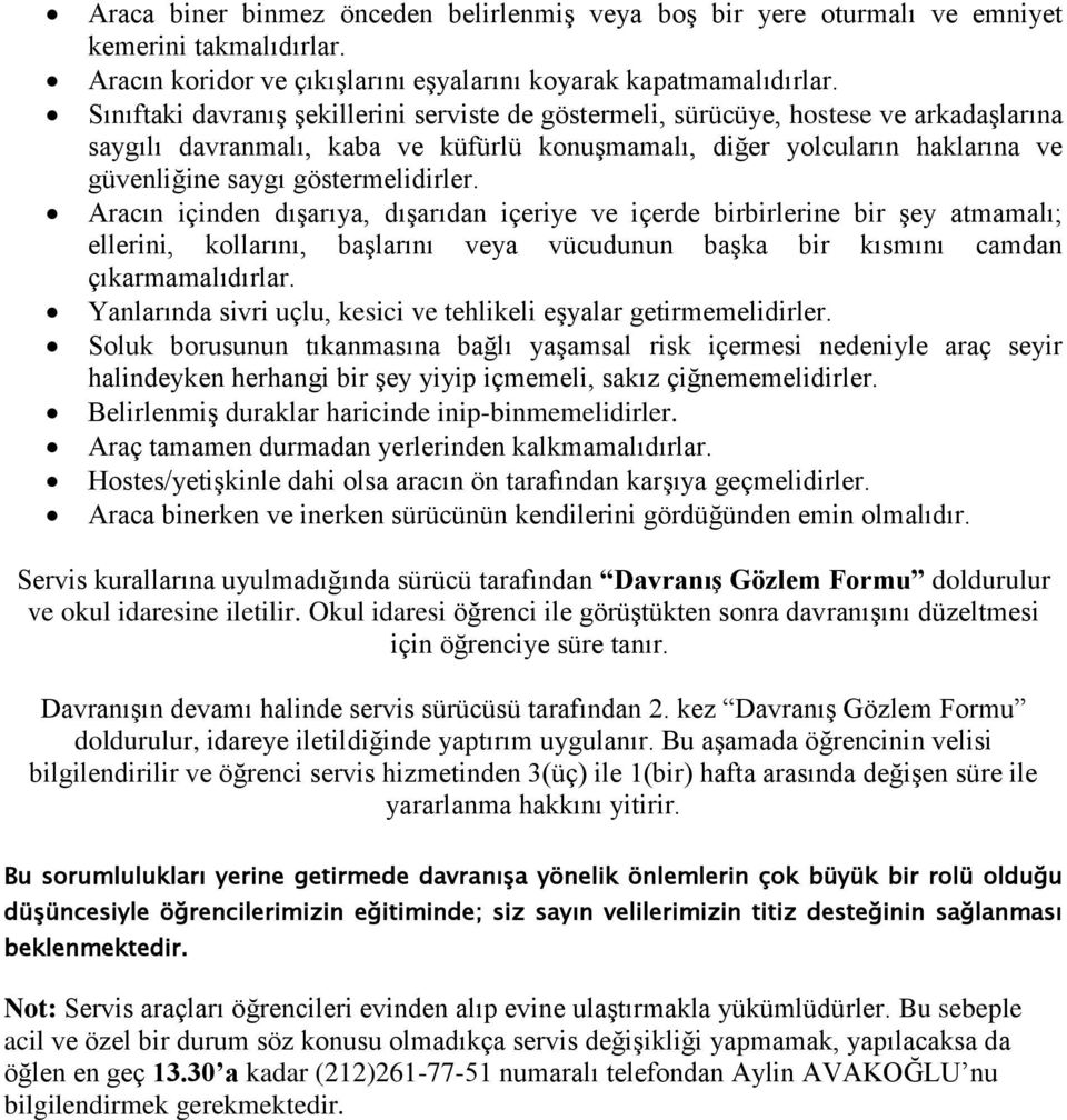 göstermelidirler. Aracın içinden dışarıya, dışarıdan içeriye ve içerde birbirlerine bir şey atmamalı; ellerini, kollarını, başlarını veya vücudunun başka bir kısmını camdan çıkarmamalıdırlar.