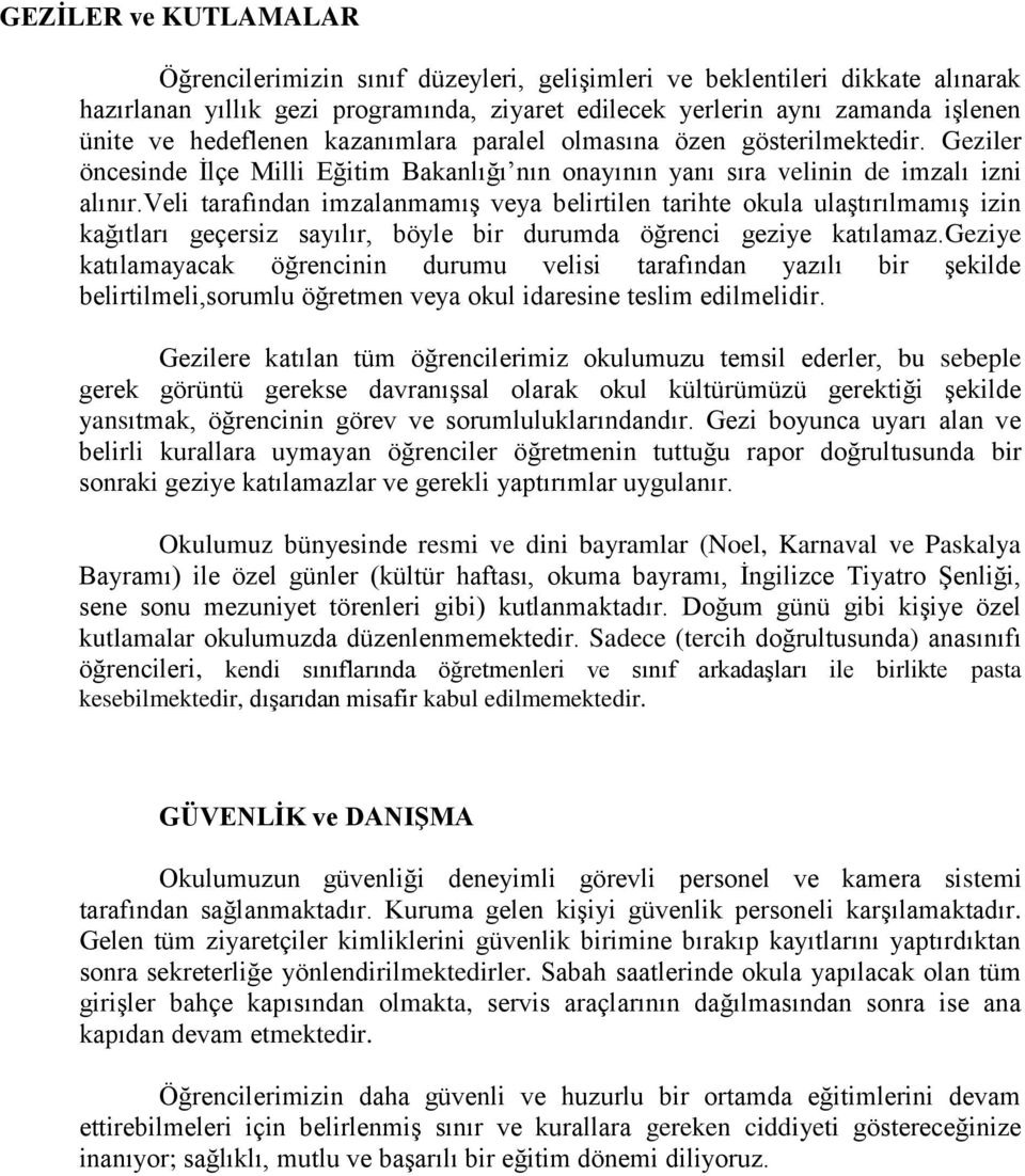 veli tarafından imzalanmamış veya belirtilen tarihte okula ulaştırılmamış izin kağıtları geçersiz sayılır, böyle bir durumda öğrenci geziye katılamaz.