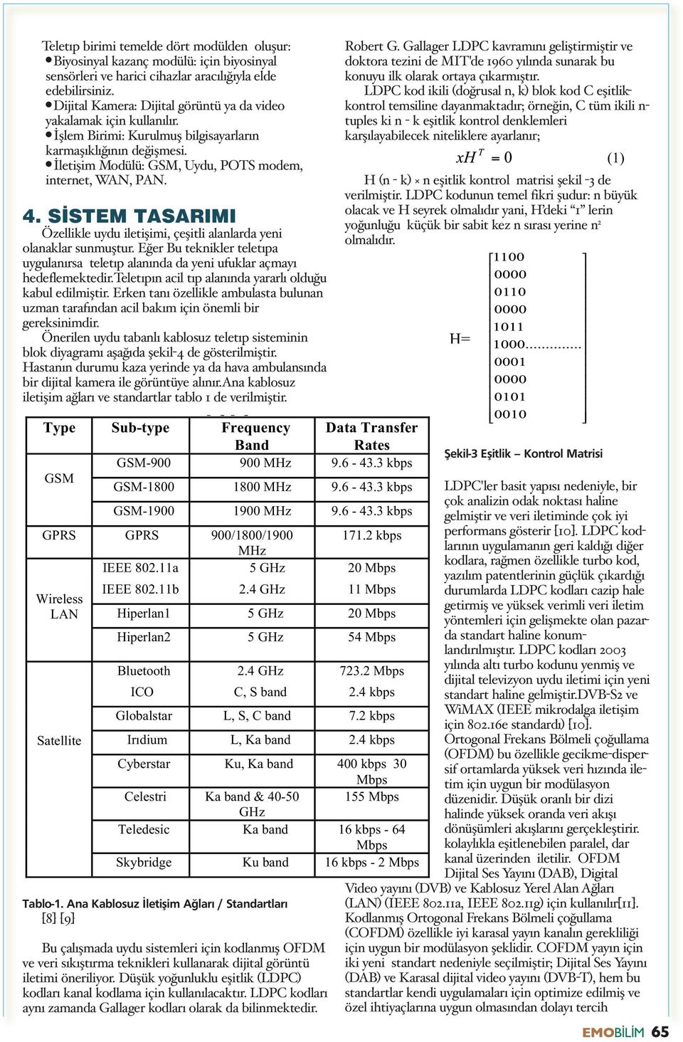 SİSTEM TASARIMI Özellikle uydu iletişimi, çeşitli alanlarda yeni olanaklar sunmuştur. Eğer Bu teknikler teletıpa uygulanırsa teletıp alanında da yeni ufuklar açmayı hedeflemektedir.