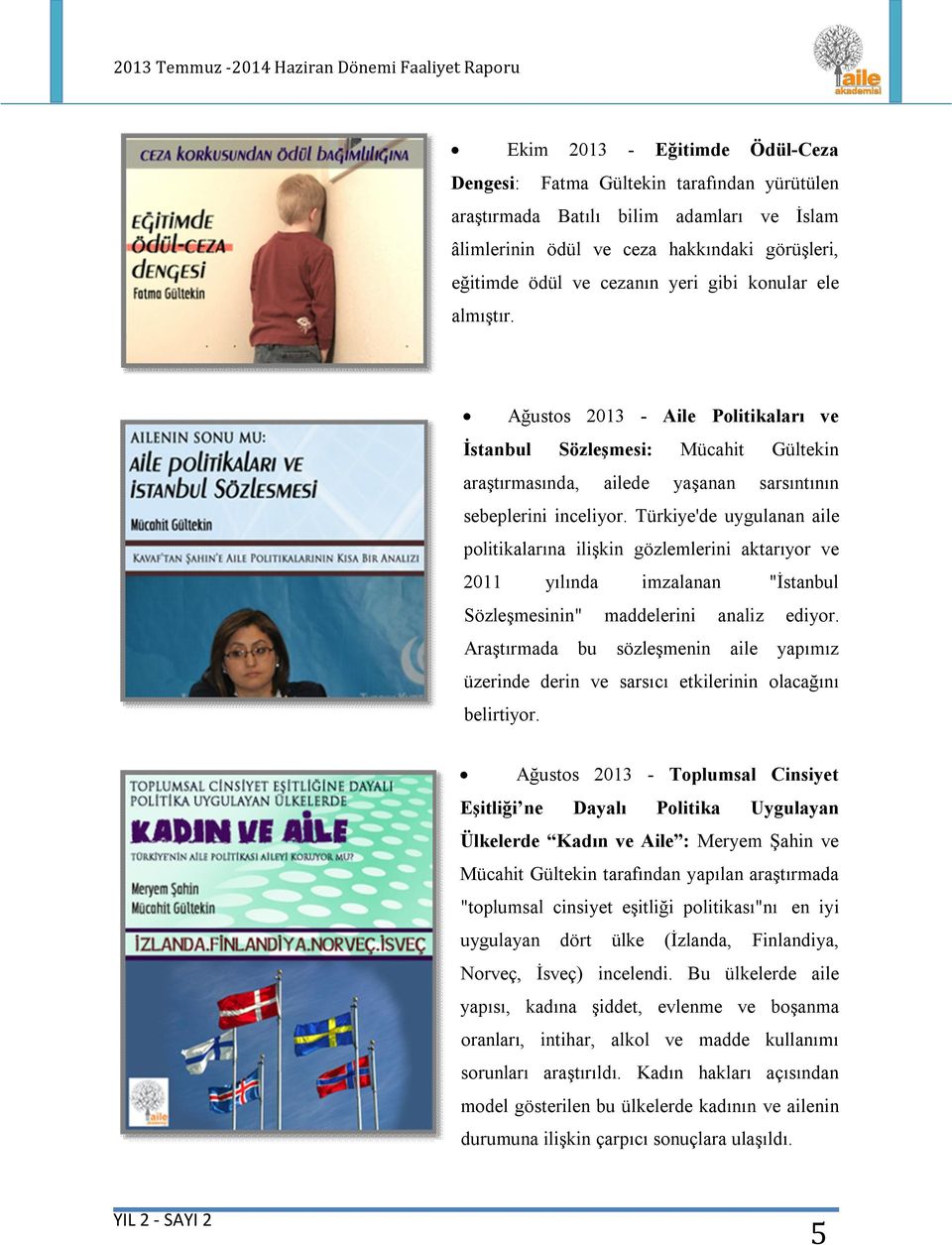 Türkiye'de uygulanan aile politikalarına ilişkin gözlemlerini aktarıyor ve 2011 yılında imzalanan "İstanbul Sözleşmesinin" maddelerini analiz ediyor.