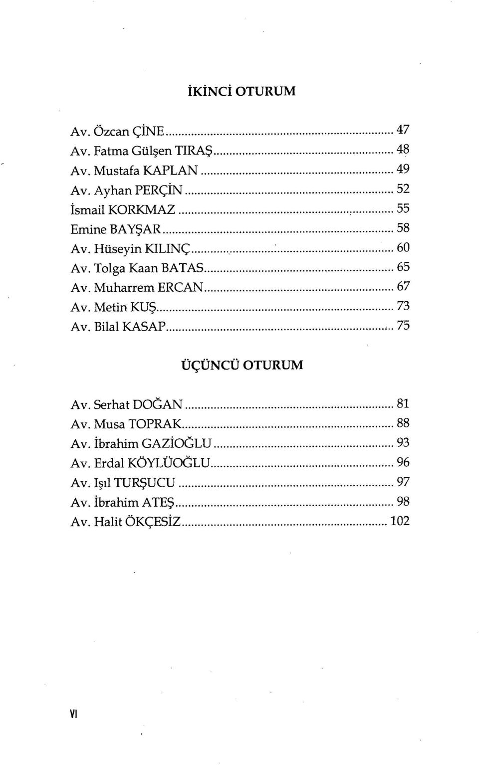 Muharrem ERCAN...67 Av. Metin KUŞ... 73 Av. Bilal KASAP......75 ÜÇÜNCÜ OTURUM Av. Serhat DOĞAN... 81 Av.