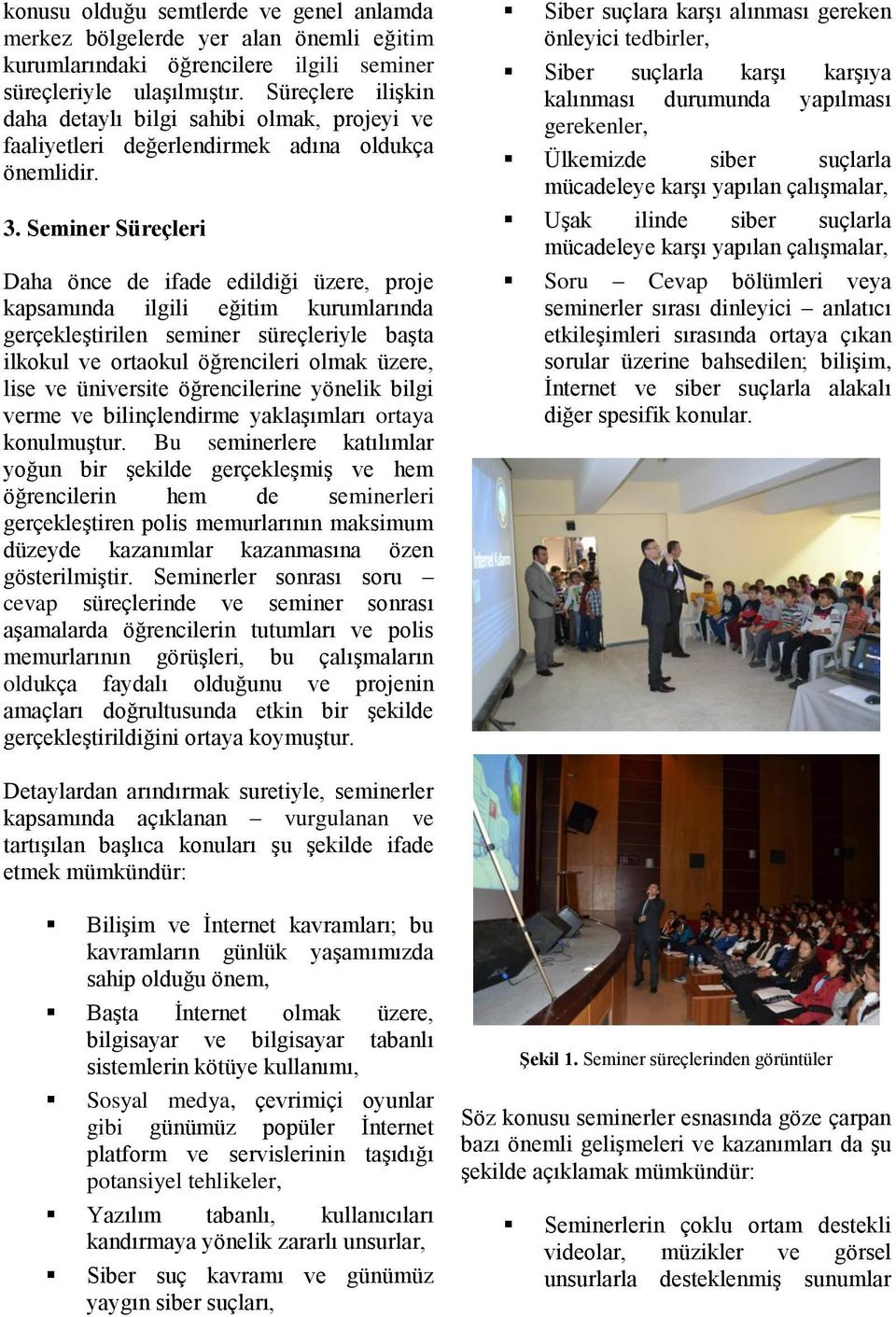 Seminer Süreçleri Daha önce de ifade edildiği üzere, proje kapsamında ilgili eğitim kurumlarında gerçekleştirilen seminer süreçleriyle başta ilkokul ve ortaokul öğrencileri olmak üzere, lise ve