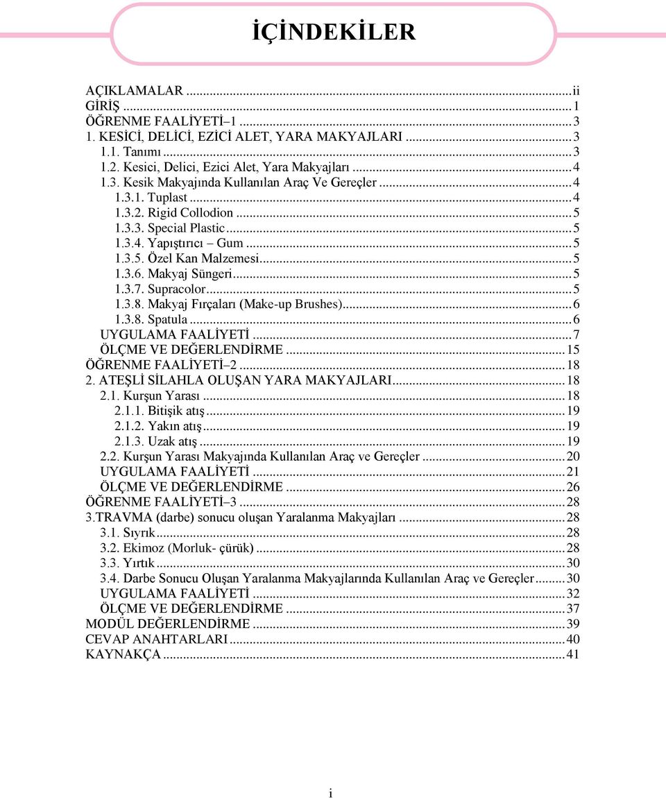 Makyaj Fırçaları (Make-up Brushes)... 6 1.3.8. Spatula... 6 UYGULAMA FAALİYETİ... 7 ÖLÇME VE DEĞERLENDİRME... 15 ÖĞRENME FAALİYETİ 2... 18 2. ATEŞLİ SİLAHLA OLUŞAN YARA MAKYAJLARI... 18 2.1. Kurşun Yarası.