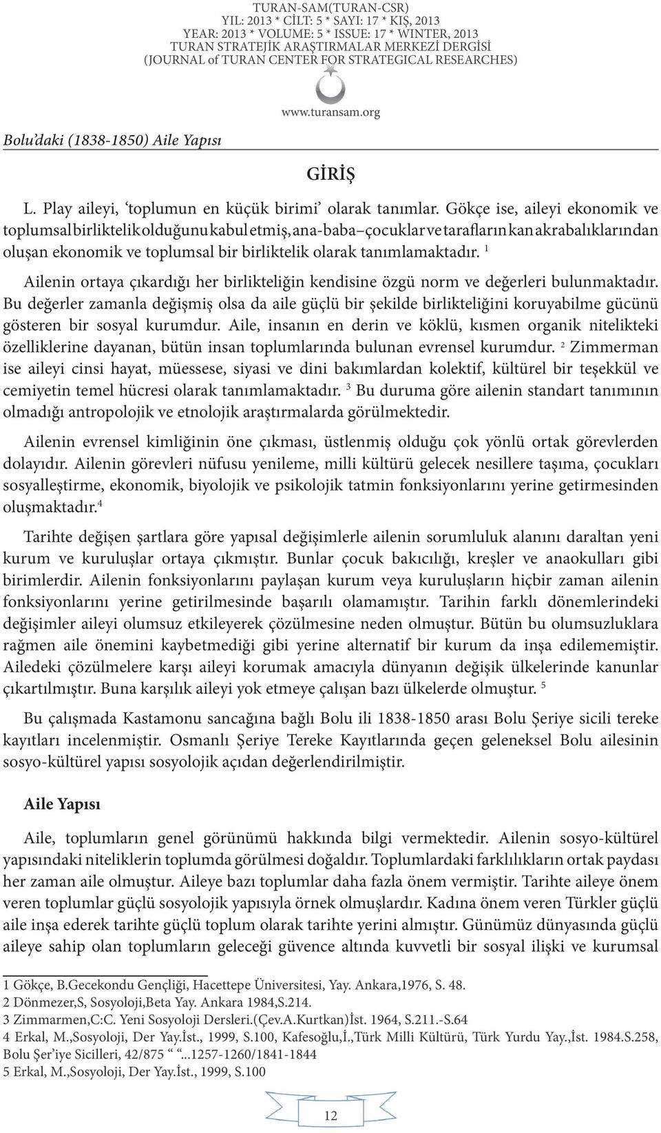 1 Ailenin ortaya çıkardığı her birlikteliğin kendisine özgü norm ve değerleri bulunmaktadır.