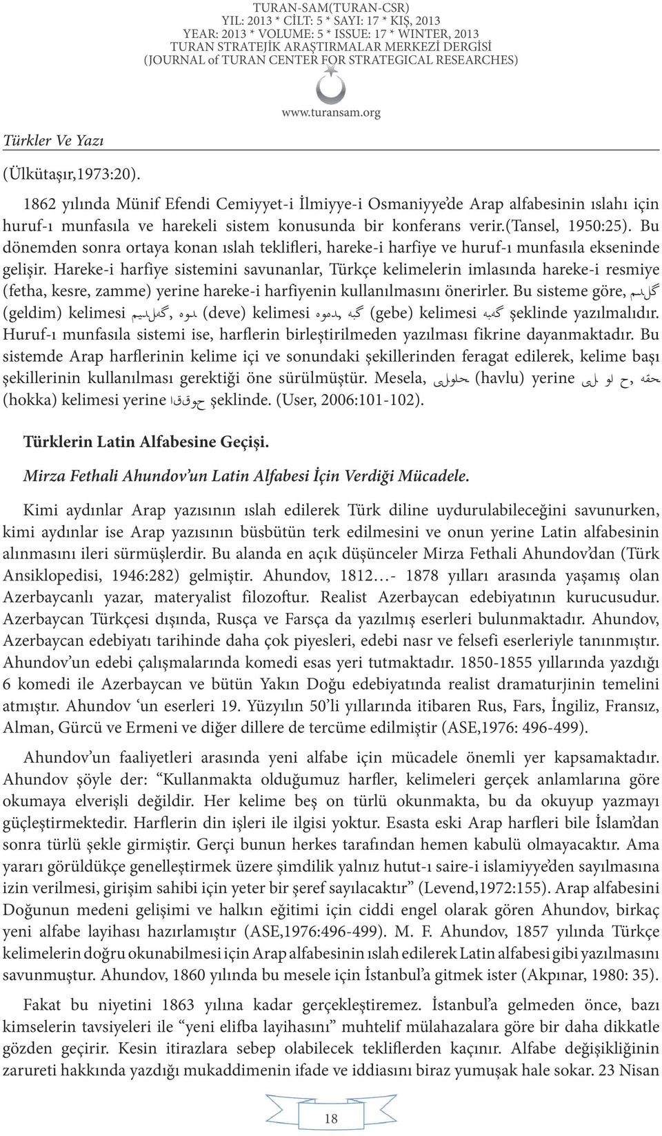 Hareke-i harfiye sistemini savunanlar, Türkçe kelimelerin imlasında hareke-i resmiye گلدم göre, (fetha, kesre, zamme) yerine hareke-i harfiyenin kullanılmasını önerirler.