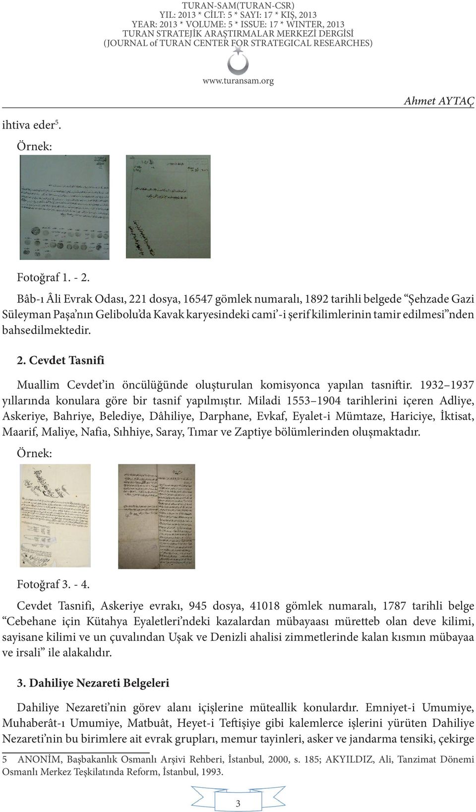 bahsedilmektedir. 2. Cevdet Tasnifi Muallim Cevdet in öncülüğünde oluşturulan komisyonca yapılan tasniftir. 1932 1937 yıllarında konulara göre bir tasnif yapılmıştır.