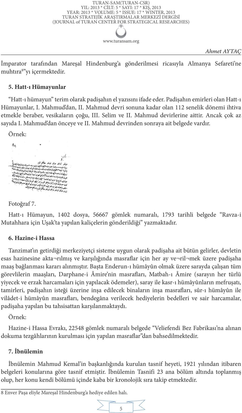 Mahmud devri sonuna kadar olan 112 senelik dönemi ihtiva etmekle beraber, vesikaların çoğu, III. Selim ve II. Mahmud devirlerine aittir. Ancak çok az sayıda I. Mahmud dan önceye ve II.