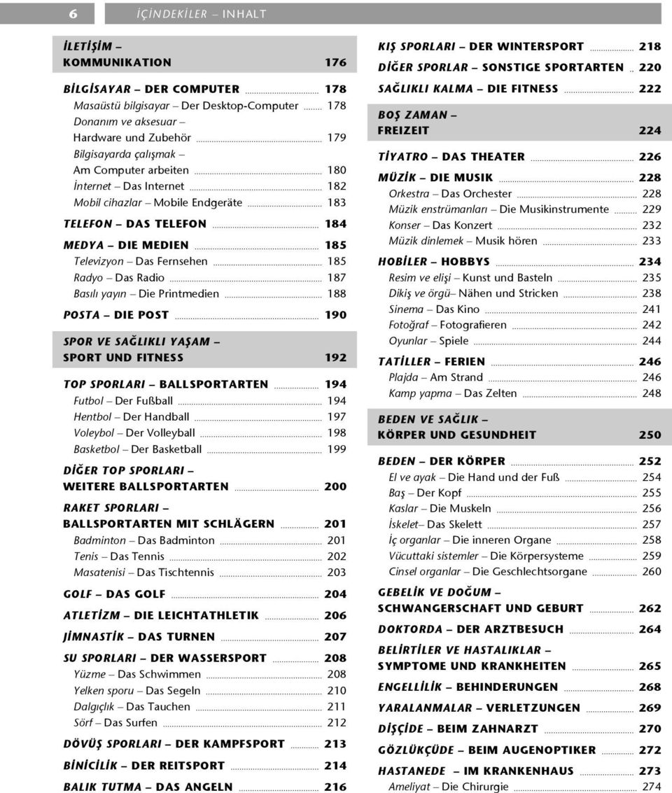 Printmedien 188 POSTA DIE POST 190 SPOR VE SAĞLIKLI YAŞAM SPORT UND FITNESS 192 TOP SPORLARI BALLSPORTARTEN 194 Futbol Der Fußball 194 Hentbol Der Handball 197 Voleybol Der Volleyball 198 Basketbol