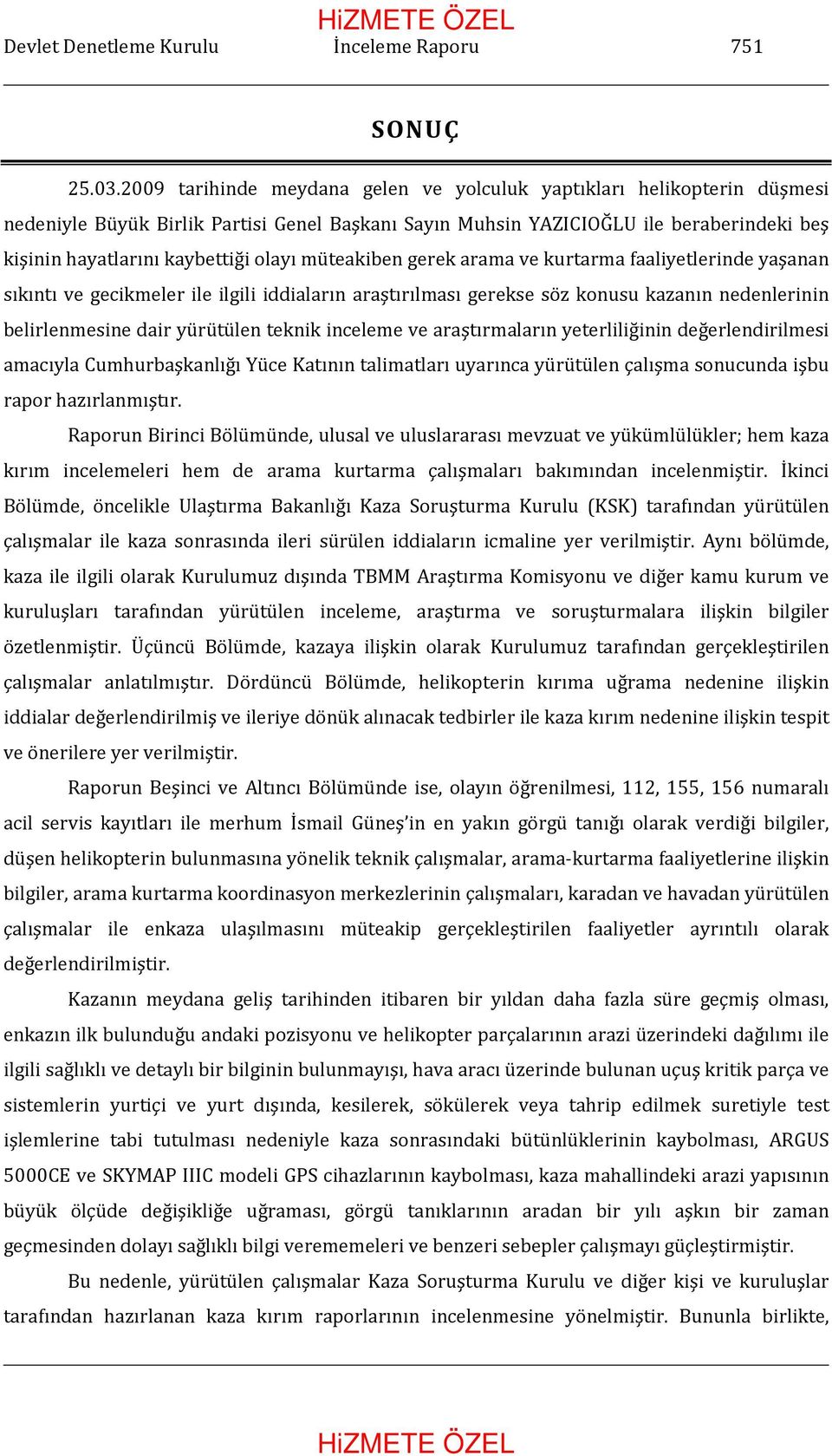 olayı müteakiben gerek arama ve kurtarma faaliyetlerinde yaşanan sıkıntı ve gecikmeler ile ilgili iddiaların araştırılması gerekse söz konusu kazanın nedenlerinin belirlenmesine dair yürütülen teknik