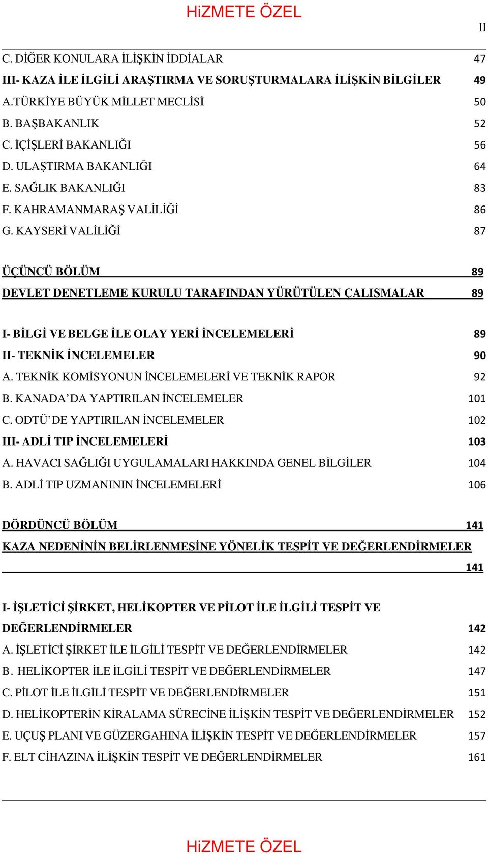 KAYSERĐ VALĐLĐĞĐ 87 ÜÇÜNCÜ BÖLÜM 89 DEVLET DENETLEME KURULU TARAFINDAN YÜRÜTÜLEN ÇALIŞMALAR 89 I- BĐLGĐ VE BELGE ĐLE OLAY YERĐ ĐNCELEMELERĐ 89 II- TEKNĐK ĐNCELEMELER 90 A.