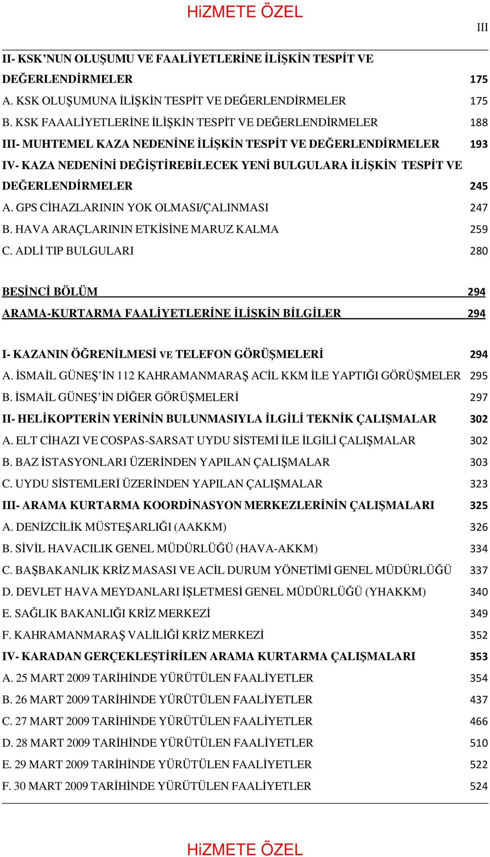 DEĞERLENDĐRMELER 245 A. GPS CĐHAZLARININ YOK OLMASI/ÇALINMASI 247 B. HAVA ARAÇLARININ ETKĐSĐNE MARUZ KALMA 259 C.