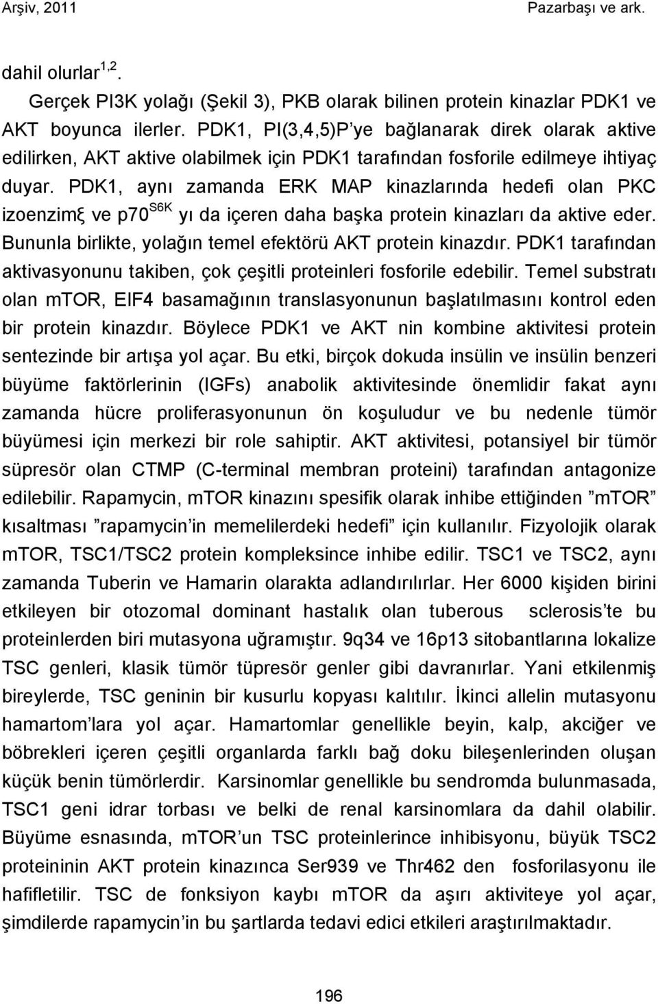 PDK1, aynı zamanda ERK MAP kinazlarında hedefi olan PKC izoenzimξ ve p70 S6K yı da içeren daha başka protein kinazları da aktive eder. Bununla birlikte, yolağın temel efektörü AKT protein kinazdır.