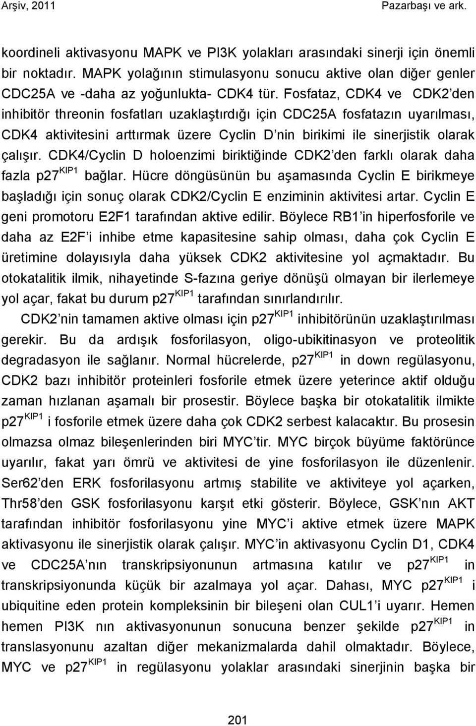 CDK4/Cyclin D holoenzimi biriktiğinde CDK2 den farklı olarak daha fazla p27 KIP1 bağlar.