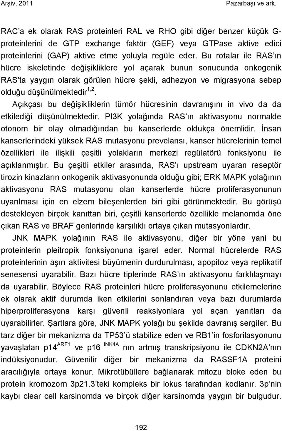 Açıkçası bu değişikliklerin tümör hücresinin davranışını in vivo da da etkilediği düşünülmektedir.