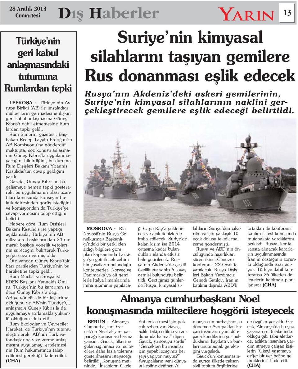 Rum Simerini gazetesi, Baflbakan Recep Tayyip Erdo an n AB Komisyonu na gönderdi i mektupta, söz konusu anlaflman n Güney K br s la uygulanmayaca n bildirdi ini, bu duruma Rum D fliflleri Bakan