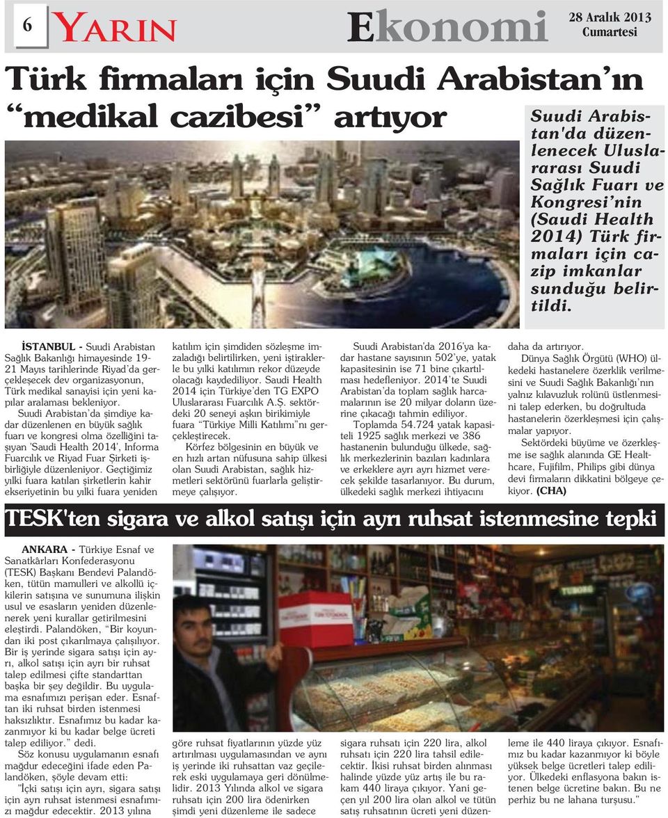 STANBUL - Suudi Arabistan Sa l k Bakanl himayesinde 19-21 May s tarihlerinde Riyad da gerçekleflecek dev organizasyonun, Türk medikal sanayisi için yeni kap lar aralamas bekleniyor.