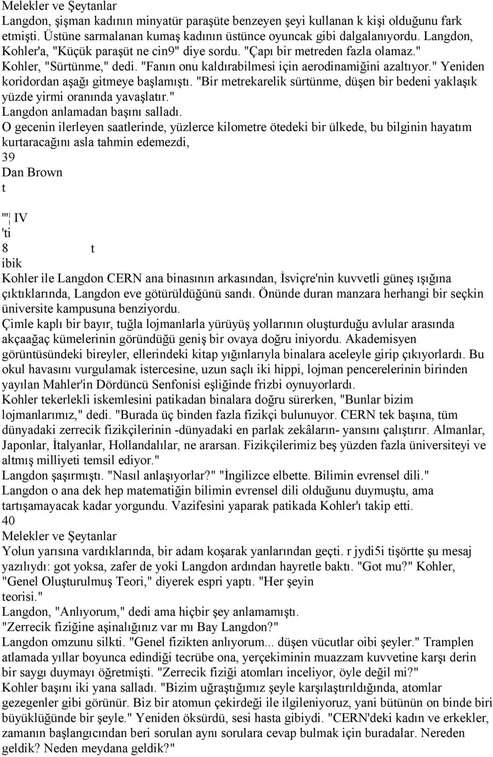 " Yeniden koridordan aşağı gitmeye başlamıştı. "Bir metrekarelik sürtünme, düşen bir bedeni yaklaşık yüzde yirmi oranında yavaşlatır." Langdon anlamadan başını salladı.