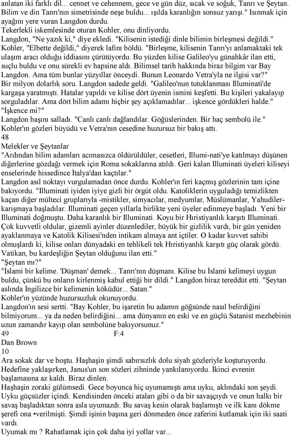 " Kohler, "Elbette değildi," diyerek lafını böldü. "Birleşme, kilisenin Tanrı'yı anlamaktaki tek ulaşım aracı olduğu iddiasını çürütüyordu.