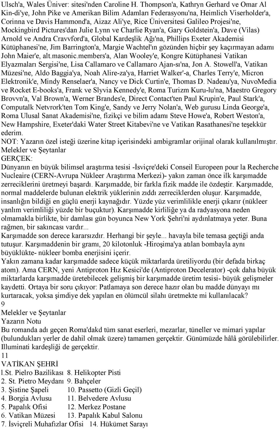 Projesi'ne, Mockingbird Pictures'dan Julie Lynn ve Charlie Ryan'a, Gary Goldstein'a, Dave (Vilas) Arnold ve Andra Cravvford'a, Global Kardeşlik Ağı'na, Phillips Exeter Akademisi Kütüphanesi'ne, Jim