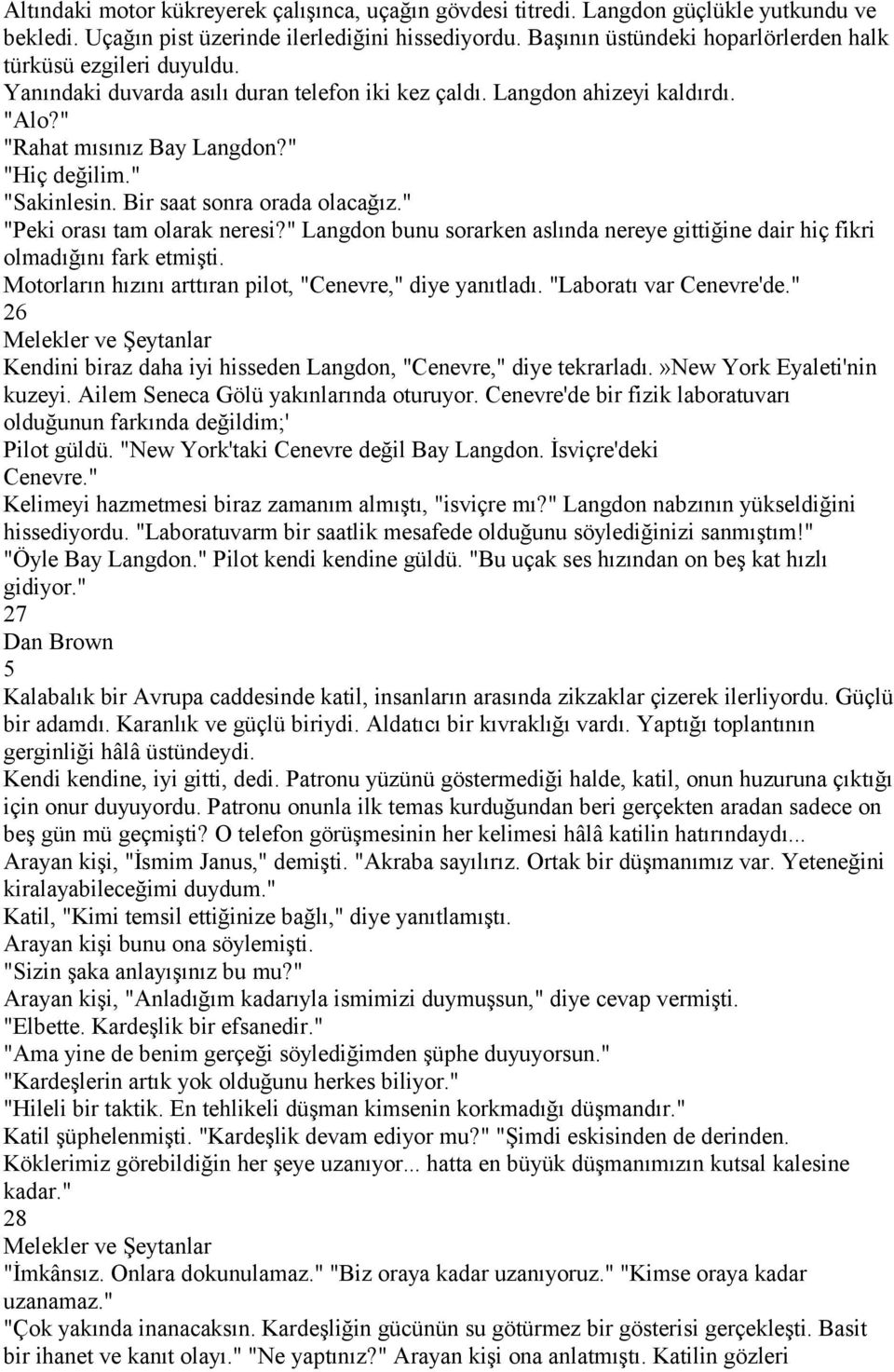 " "Sakinlesin. Bir saat sonra orada olacağız." "Peki orası tam olarak neresi?" Langdon bunu sorarken aslında nereye gittiğine dair hiç fikri olmadığını fark etmişti.