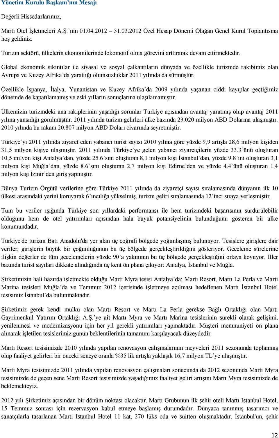 Global ekonomik sıkıntılar ile siyasal ve sosyal çalkantıların dünyada ve özellikle turizmde rakibimiz olan Avrupa ve Kuzey Afrika da yarattığı olumsuzluklar 2011 yılında da sürmüştür.