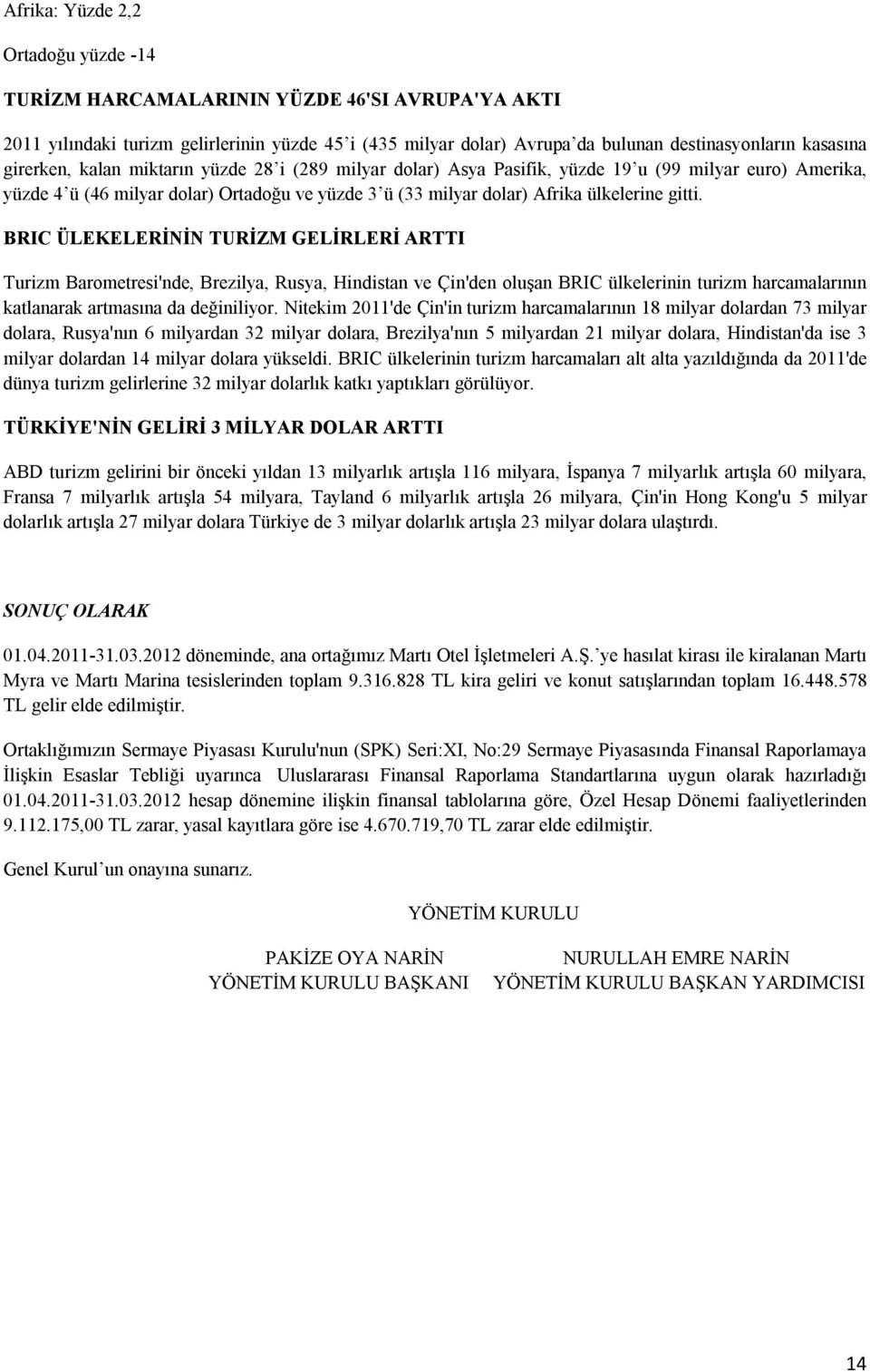 BRIC ÜLEKELERİNİN TURİZM GELİRLERİ ARTTI Turizm Barometresi'nde, Brezilya, Rusya, Hindistan ve Çin'den oluşan BRIC ülkelerinin turizm harcamalarının katlanarak artmasına da değiniliyor.