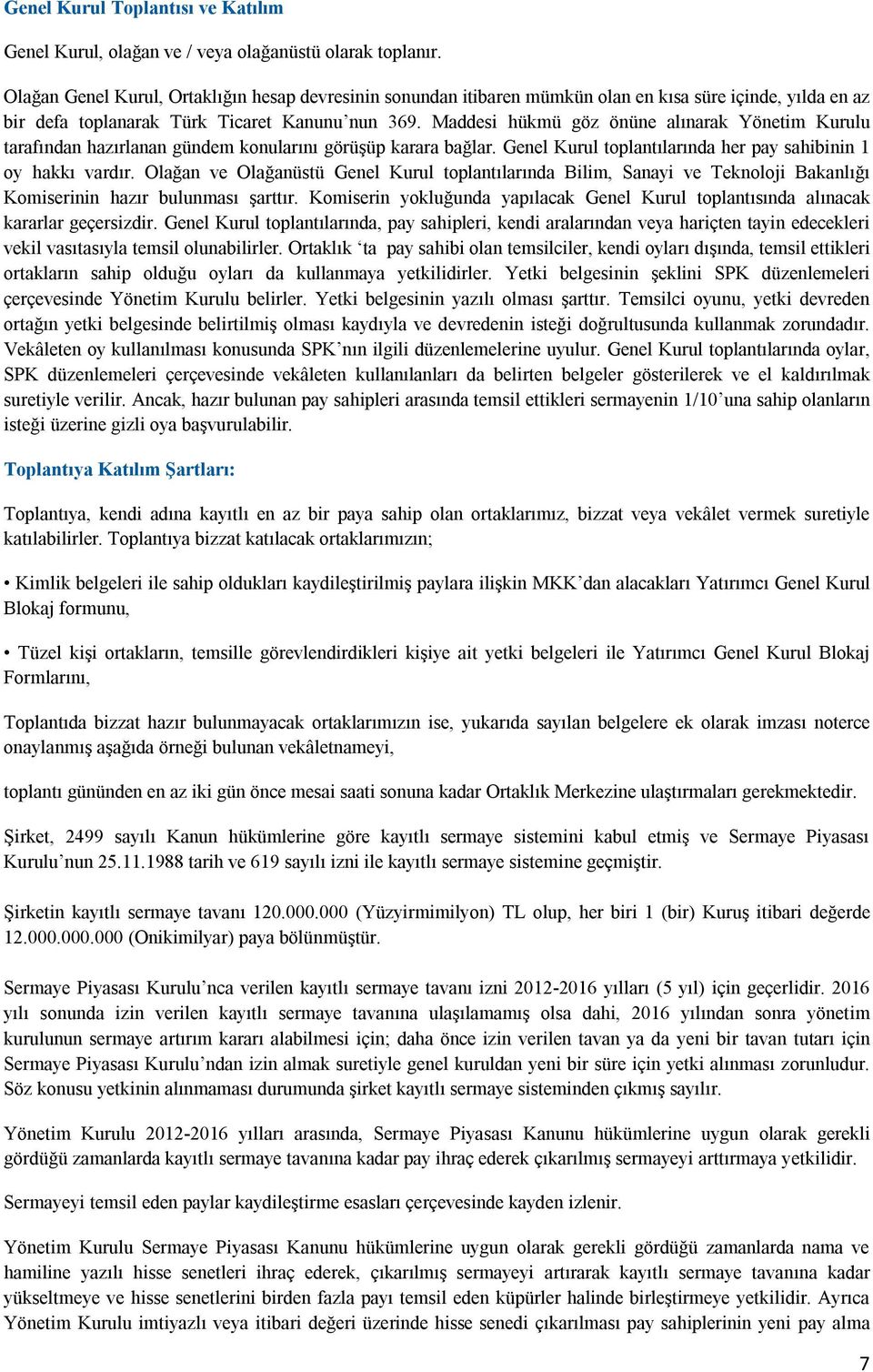 Maddesi hükmü göz önüne alınarak Yönetim Kurulu tarafından hazırlanan gündem konularını görüşüp karara bağlar. Genel Kurul toplantılarında her pay sahibinin 1 oy hakkı vardır.