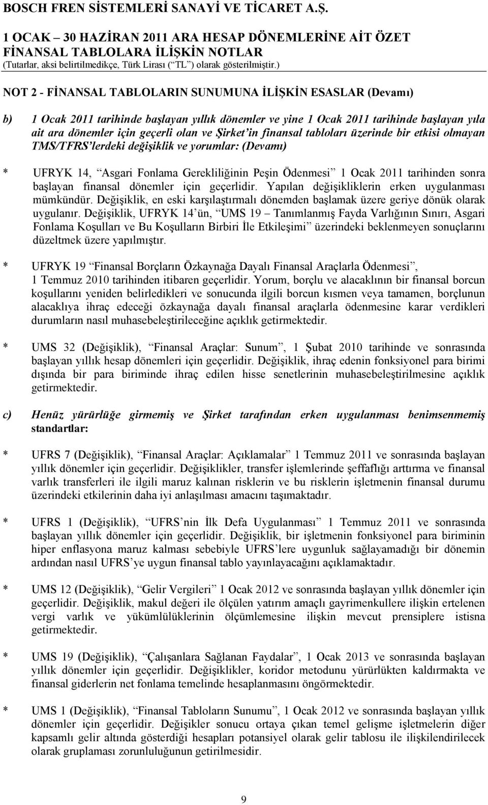 Gerekliliğinin Peşin Ödenmesi 1 Ocak 2011 tarihinden sonra başlayan finansal dönemler için geçerlidir. Yapılan değişikliklerin erken uygulanması mümkündür.