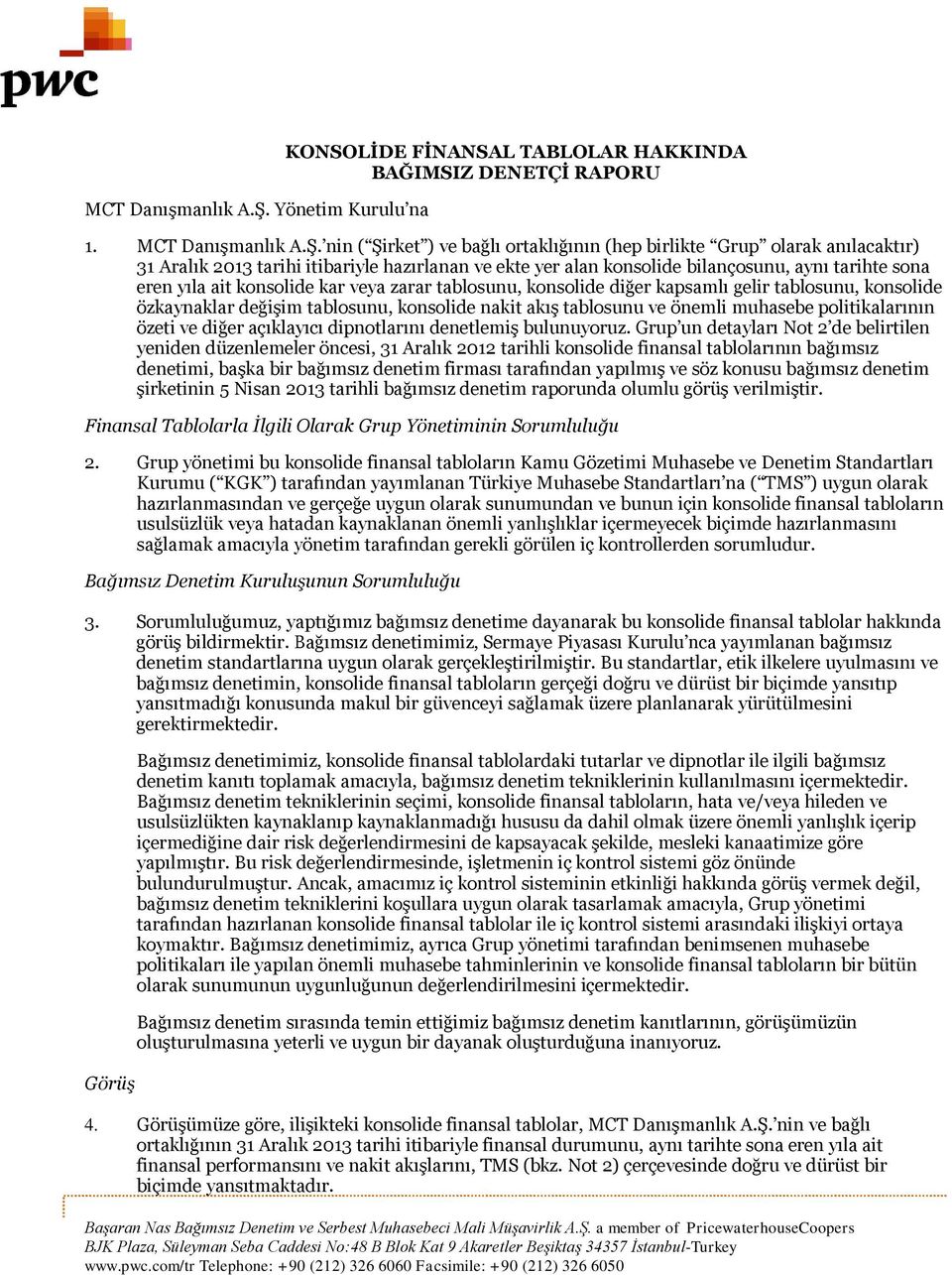 nin ( Şirket ) ve bağlı ortaklığının (hep birlikte Grup olarak anılacaktır) 31 Aralık 2013 tarihi itibariyle hazırlanan ve ekte yer alan konsolide bilançosunu, aynı tarihte sona eren yıla ait