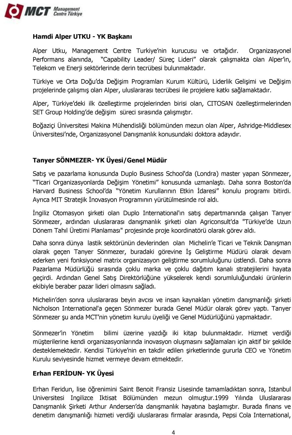 Türkiye ve Orta Doğu da Değişim Programları Kurum Kültürü, Liderlik Gelişimi ve Değişim projelerinde çalışmış olan Alper, uluslararası tecrübesi ile projelere katkı sağlamaktadır.