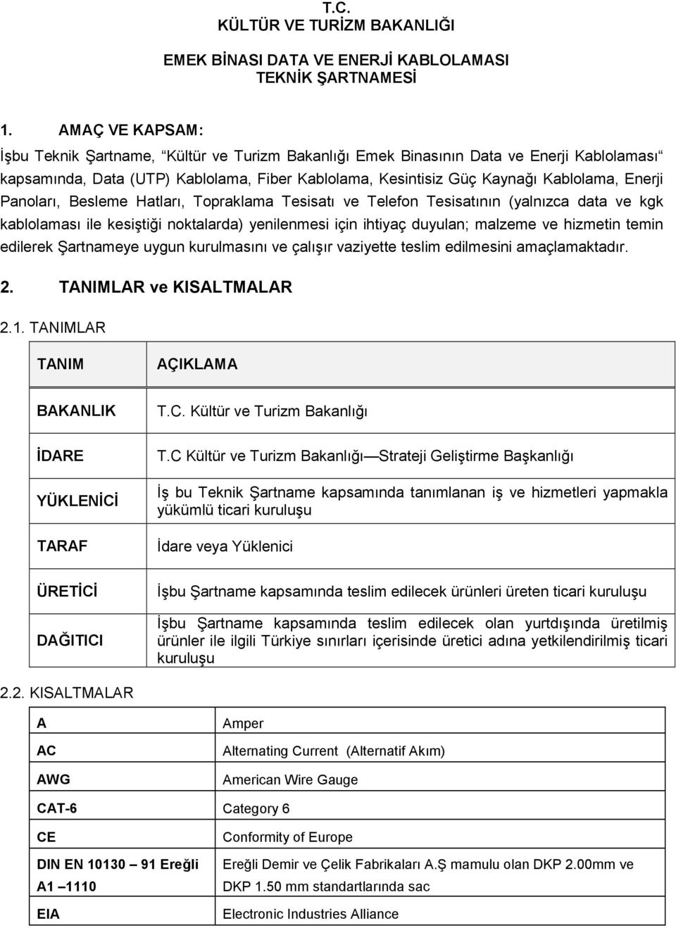 Besleme Hatlar, Topraklama Tesisat ve Telefon Tesisatnn (yalnzca data ve kgk kablolamas ile kesitii noktalarda) yenilenmesi için ihtiyaç duyulan; malzeme ve hizmetin temin edilerek artnameye uygun