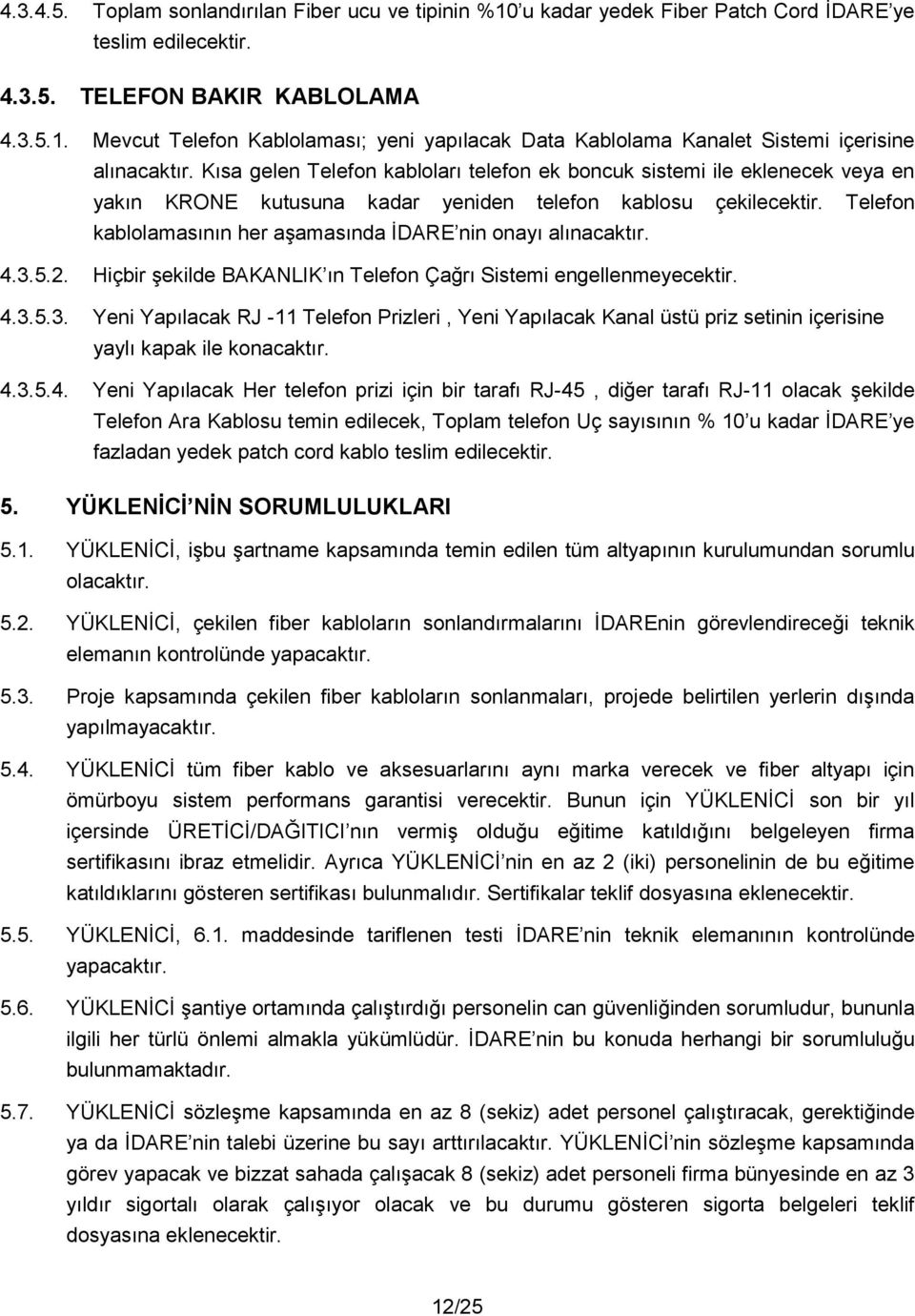 3.5.2. Hiçbir ekilde BAKANLIK n Telefon Çar Sistemi engellenmeyecektir. 4.